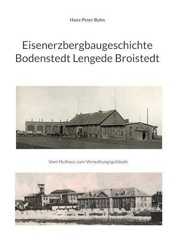 Eisenerz Bergbaugeschichte Lengede Broistedt: Geschichte der Büro und Verwaltungsgebäude (Eisenerzbergbau Lengede Broistedt 1872-1977) von BoD – Books on Demand