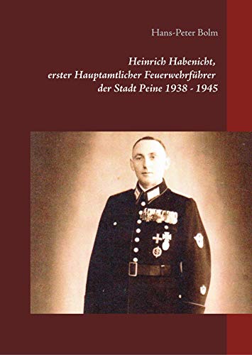 Heinrich Habenicht Hauptamtlicher Feuerwehrführer 1938-1945 in Peine: Vom Luftschutz zur Feuerwehr