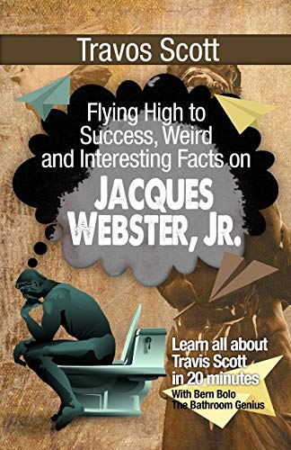Travis Scott: Flying High to Success, Weird and Interesting Facts on Jacques Webster, Jr.! von CREATESPACE
