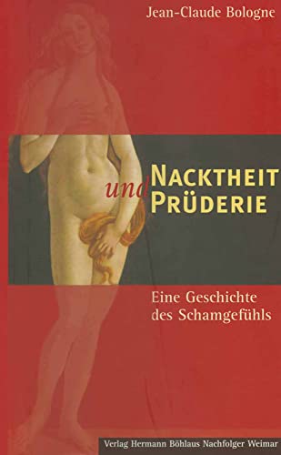 Nacktheit und Prüderie: Eine Geschichte des Schamgefühls von Verlag Hermann Böhlaus Nachfolger Weimar