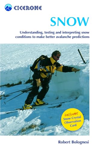 Snow: Understanding, Testing And Interpreting Snow Conditions to Make Better Avalanche Predictions (Cicerone)