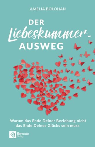 Der Liebeskummer-Ausweg: Warum das Ende Deiner Beziehung nicht das Ende Deines Glücks sein muss | Trennung überwinden mit dem Liebeskummer Buch von Remote Verlag