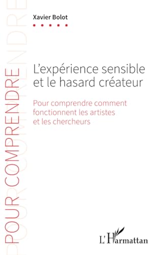 L'expérience sensible et le hasard créateur: Pour comprendre comment fonctionnent les artistes et les chercheurs von Editions L'Harmattan