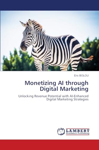 Monetizing AI through Digital Marketing: Unlocking Revenue Potential with AI-Enhanced Digital Marketing Strategies von LAP LAMBERT Academic Publishing