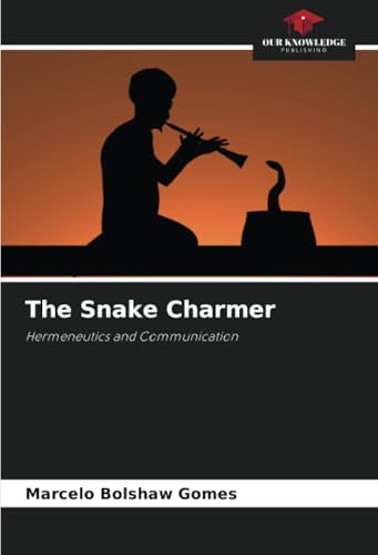 The Snake Charmer: Hermeneutics and Communication von Our Knowledge Publishing
