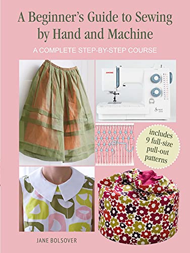 A Beginner's Guide to Sewing by Hand and Machine: A Complete Step-by-step Course: Includes 9 Full-Size Pull-Out Patterns von Ryland Peters & Small