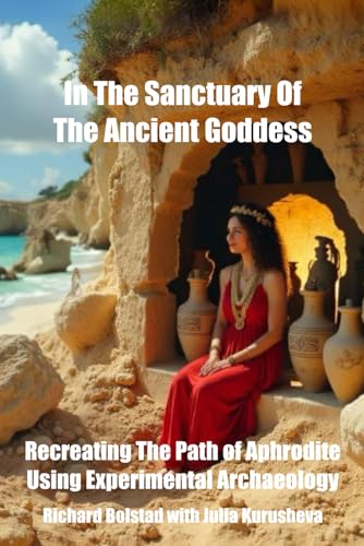 In The Sanctuary Of The Ancient Goddess: Recreating The Path of Aphrodite With Experimental Archaeology von Independently published