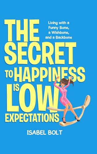 THE SECRET TO HAPPINESS IS LOW EXPECTATIONS: Living with a Funny Bone, a Wishbone, and a Backbone von Performance Publishing Group
