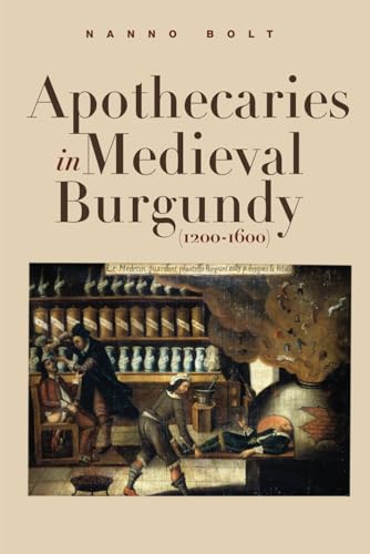 Apothecaries in medieval Burgundy (1200-1600) von Eburon Academic Publishers