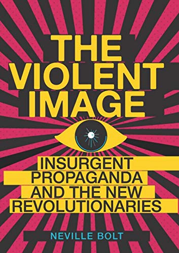 The Violent Image: Insurgent Propaganda and the New Revolutionaries von C Hurst & Co Publishers Ltd