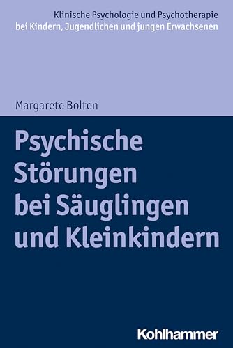 Psychische Störungen bei Säuglingen und Kleinkindern (Klinische Psychologie und Psychotherapie bei Kindern, Jugendlichen und jungen Erwachsenen: Verhaltenstherapeutische Interventionsansätze) von Kohlhammer