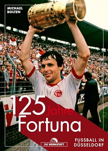 125 Jahre Fortuna: Fußball in Düsseldorf von Die Werkstatt GmbH