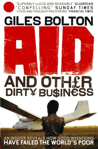 Aid and Other Dirty Business: How Good Intentions Have Failed the World's Poor