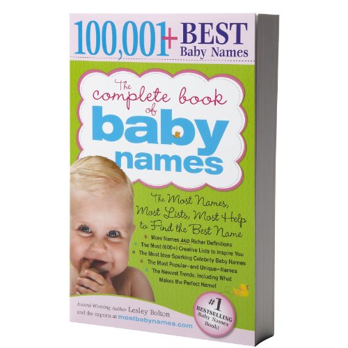 The Complete Book of Baby Names: The Most Names, Most Lists, Most Help to Find the Best Name: The Most Names (100,001+), Most Unique Names, Most ... and the Most Help to Find the Perfect Name
