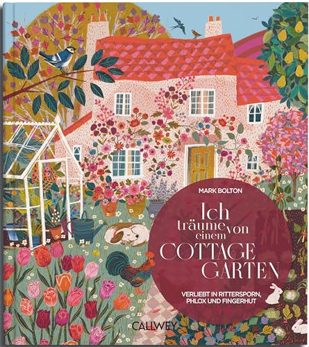 Ich träume von einem Cottage Garten: Verliebt in Rittersporn, Phlox & Fingerhut von Callwey