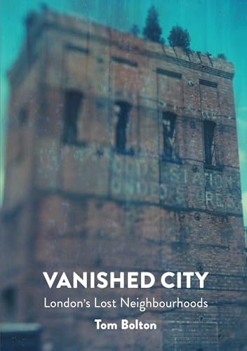 Vanished City: London's Lost Neighbourhoods (Strange Attractor Press)