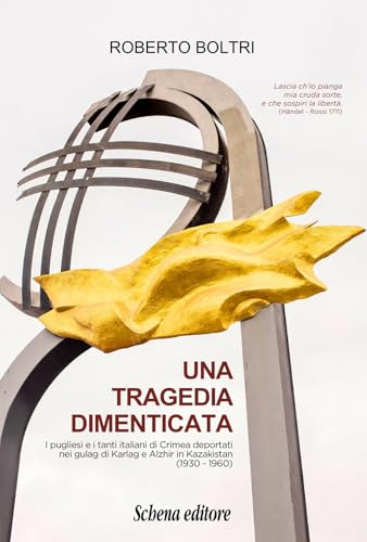 Una tragedia dimenticata. I pugliesi e i tanti italiani di Crimea deportati nei gulag di Karlag e Alzhir in Kazakistan (1930-1960) von Schena Editore