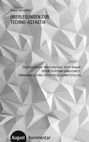 Operativität und Sinnlichkeit: Über Gilbert Simondons Konzept der Techno-Ästhetik (August: Kommentar) von August Verlag