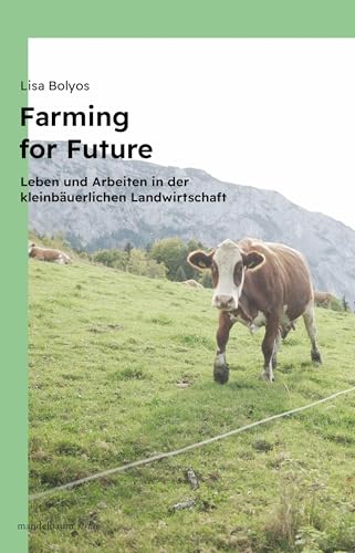 Farming for Future: Leben und Arbeiten in der kleinbäuerlichen Landwirtschaft von Mandelbaum Verlag eG