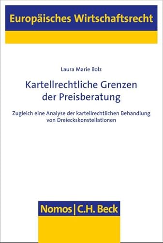 Kartellrechtliche Grenzen der Preisberatung: Zugleich eine Analyse der kartellrechtlichen Behandlung von Dreieckskonstellationen (Europäisches Wirtschaftsrecht)