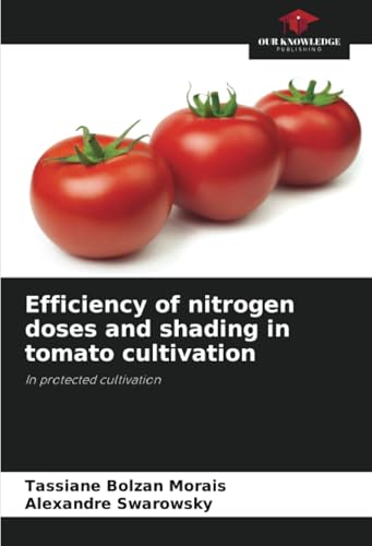 Efficiency of nitrogen doses and shading in tomato cultivation: In protected cultivation von Our Knowledge Publishing