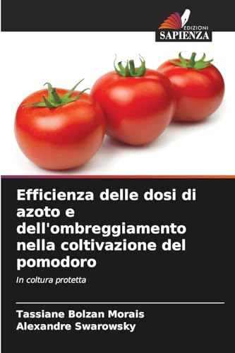 Efficienza delle dosi di azoto e dell'ombreggiamento nella coltivazione del pomodoro: In coltura protetta von Edizioni Sapienza