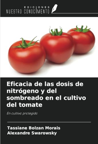 Eficacia de las dosis de nitrógeno y del sombreado en el cultivo del tomate: En cultivo protegido von Ediciones Nuestro Conocimiento