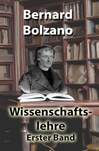 Wissenschaftslehre: Erster Band (Bolzano's Wissenschaftslehre)