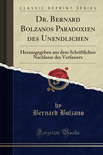 Dr. Bernard Bolzanos Paradoxien des Unendlichen (Classic Reprint): Herausgegeben aus dem Schriftlichen Nachlasse des Verfassers von Forgotten Books