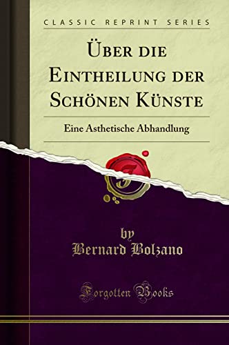 Über die Eintheilung der Schönen Künste (Classic Reprint): Eine Ästhetische Abhandlung: Eine Ästhetische Abhandlung (Classic Reprint) von Forgotten Books