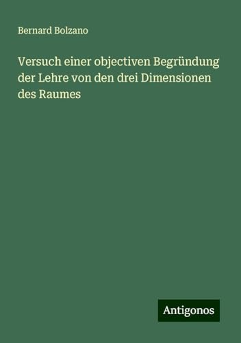 Versuch einer objectiven Begründung der Lehre von den drei Dimensionen des Raumes von Antigonos Verlag