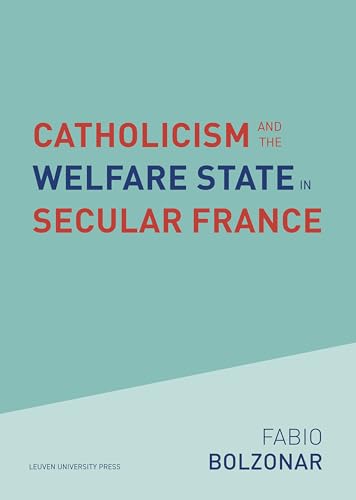 Catholicism and the Welfare State in Secular France: Continuities and Changes in the Catholic Mobilizations in the Social Policy Domain 1940-2017 ... Religion, Culture and Society, 31, Band 31) von Leuven University Press