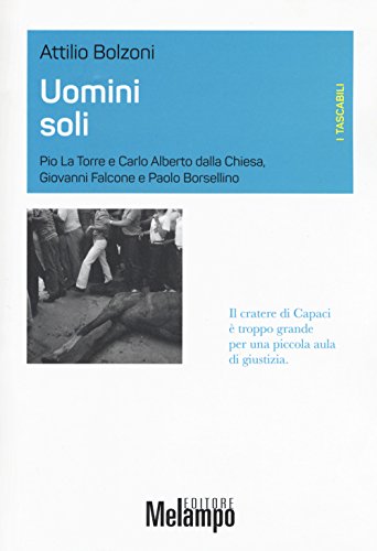 Uomini soli. Pio La Torre e Carlo Alberto Dalla Chiesa, Giovanni Falcone e Paolo Borsellino (I tascabili)