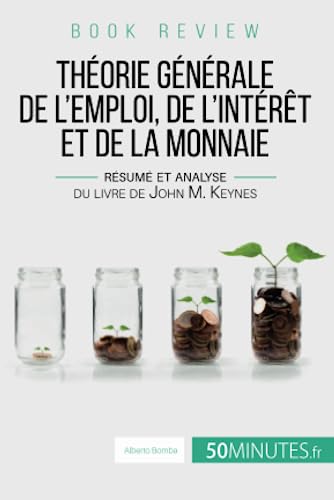 Book review : Théorie générale de l'emploi, de l'intérêt et de la monnaie: Résumé et analyse du livre de John M. Keynes von 50 MINUTES