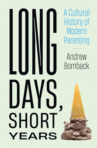 Long Days, Short Years: A Cultural History of Modern Parenting von The MIT Press