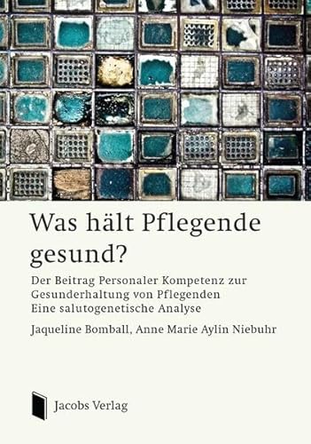 Was hält Pflegende gesund?: Der Beitrag Personaler Kompetenz zur Gesunderhaltung von Pflegenden. Eine salutogenetische Analyse