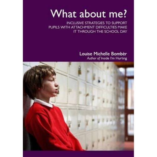 What About Me?: Inclusive Strategies to Support Pupils with Attachment Difficulties Make it Through the School Day What About Me?: Inclusive Strategies to Support Pupils with Attachment Difficulties Make it Through the School Day