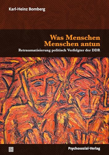 Was Menschen Menschen antun: Retraumatisierung politisch Verfolgter der DDR (Forum Psychosozial)