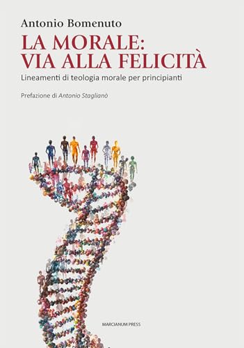 La Morale: via alla felicità. Lineamenti di teologia morale per principianti (Studi Teologici ISSR) von Marcianum Press
