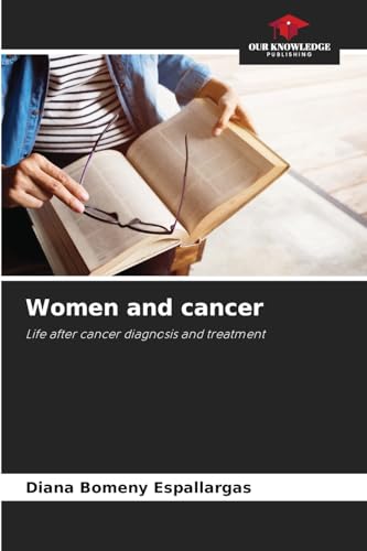 Women and cancer: Life after cancer diagnosis and treatment von Our Knowledge Publishing