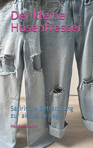 Der kleine Hosenfresser: Satirische Betrachtung zur aktuellen Lage von Independently published