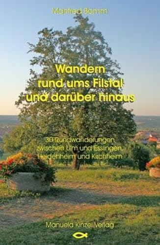 Wandern rund ums Filstal und darüber hinaus: 30 Rundwanderungen zwischen Ulm und Esslingen, Heidenheim und Kirchheim
