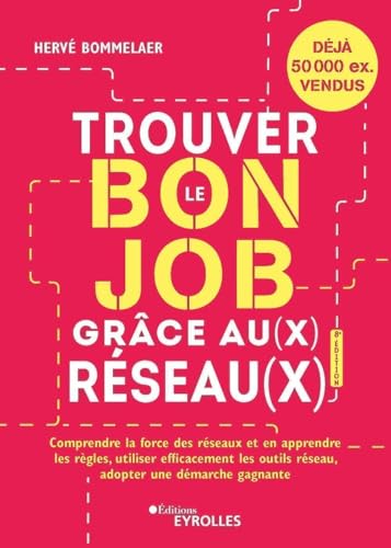 Trouver le bon job grâce au(x) réseau(x) 8e édition: Comprendre la force des réseaux et en apprendre les règles, utiliser efficacement les outils réseau, adopter une démarche gagnante
