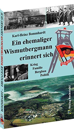 Ein ehemaliger Wismutbergmann erinnert sich: Krieg – Familie – Bergbau – Politik von Rockstuhl Verlag