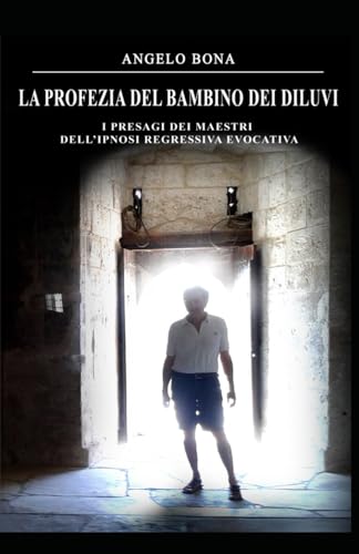 LA PROFEZIA DEL BAMBINO DEI DILUVI: I presagi dei Maestri dell’ipnosi regressiva evocativa von Independently published
