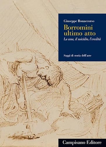 Borromini ultimo atto. La casa, il suicidio, l'eredità (Saggi di storia dell'arte) von Campisano Editore