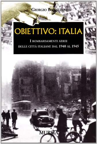 Obiettivo: Italia: I bombardamenti aerei delle città italiane dal 1940 al 1945 (1939-1945. Seconda guerra mondiale) von Mursia