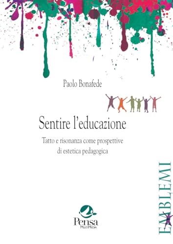 Sentire l'educazione. Tatto e risonanza come prospettive di estetica pedagogica (Emblemi. Teoria e storia dell'educazione) von Pensa Multimedia