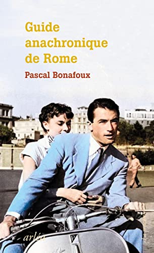 Guide anachronique de Rome - À l'usage de ceux qui se demandent pourquoi elle est la seule "ville ét: A l'usage de ceux qui se demandent pourquoi elle est la seule "ville éternelle" Guide anachronique de Rome - À l'usage de ceux qui se demandent pourquoi elle est la seule "ville ét: A l'usage de ceux qui se demandent pourquoi elle est la seule "ville éternelle"