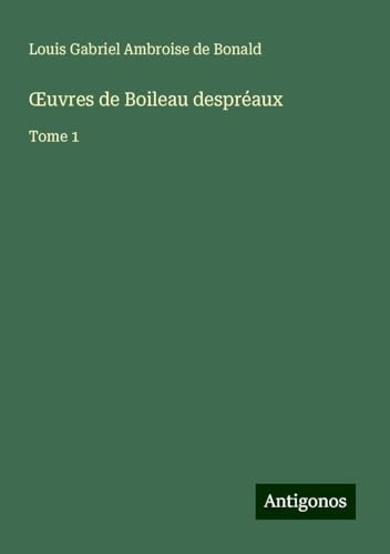 ¿uvres de Boileau despréaux: Tome 1 von Antigonos Verlag
